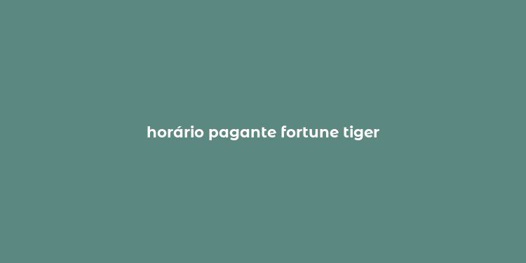 horário pagante fortune tiger