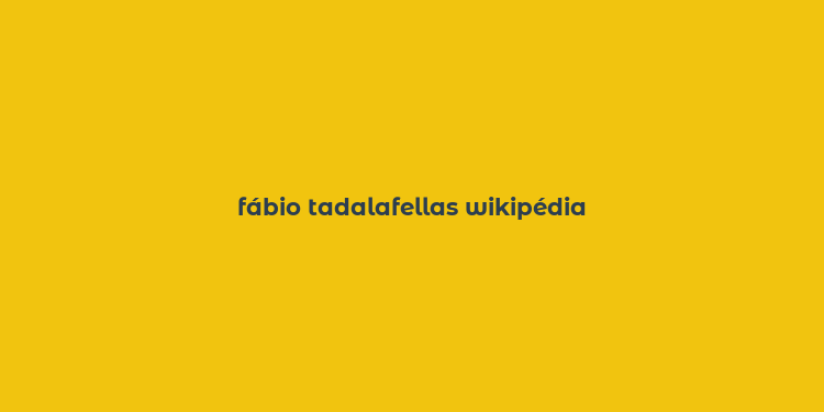 fábio tadalafellas wikipédia