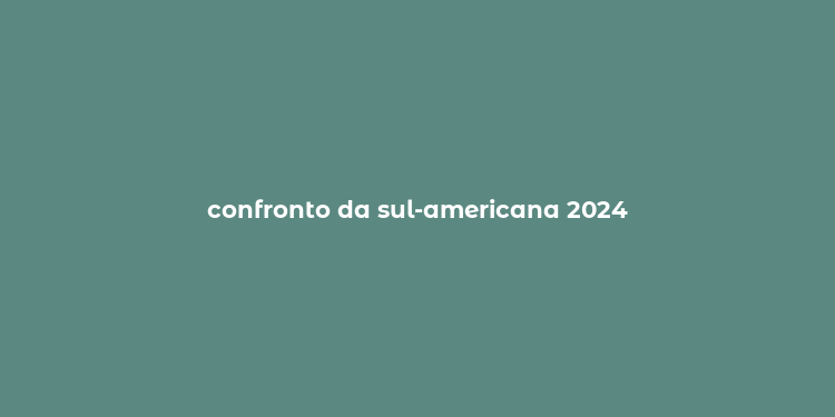 confronto da sul-americana 2024