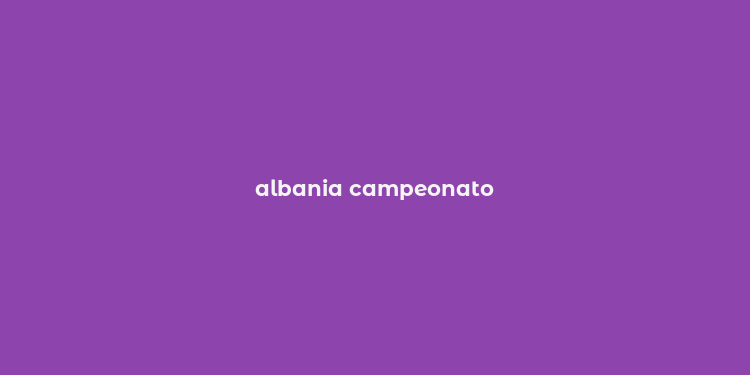 albania campeonato