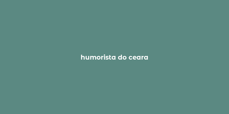 humorista do ceara