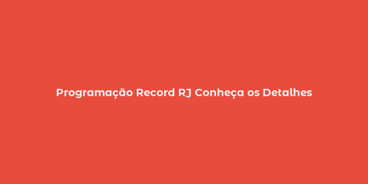 Programação Record RJ Conheça os Detalhes