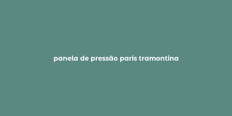 panela de pressão paris tramontina