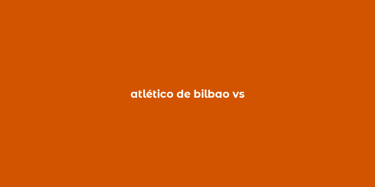 atlético de bilbao vs