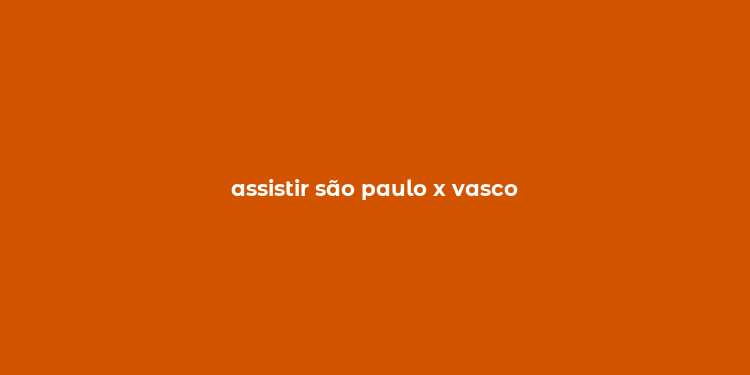 assistir são paulo x vasco