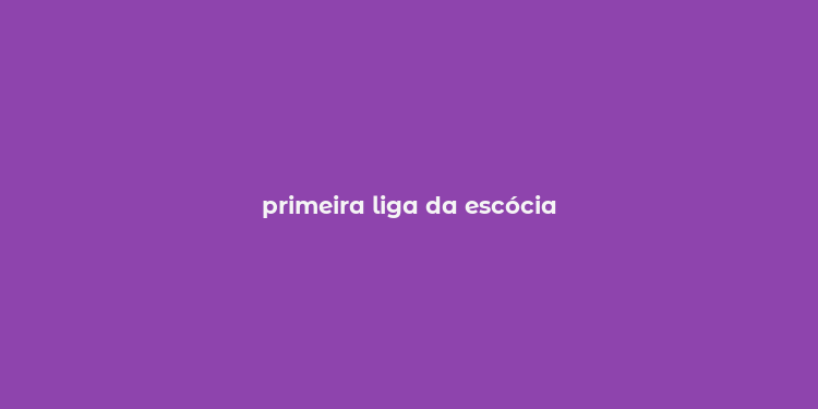 primeira liga da escócia