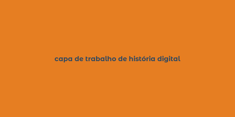 capa de trabalho de história digital