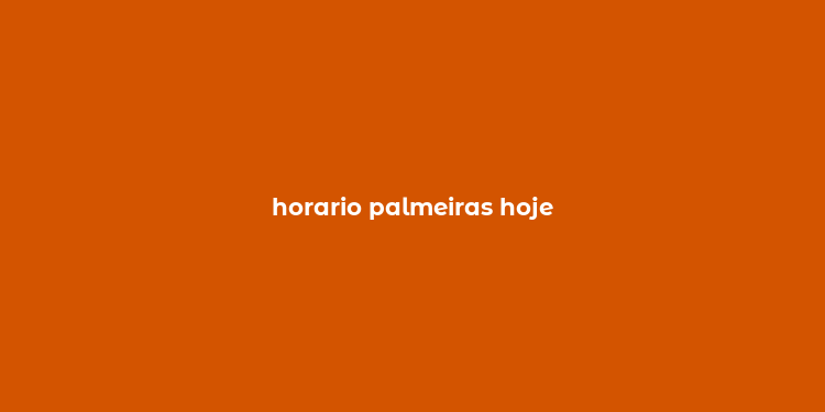 horario palmeiras hoje