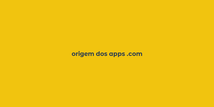 origem dos apps .com