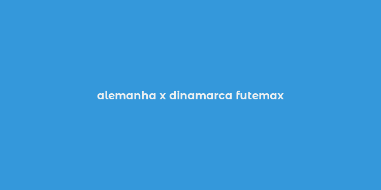 alemanha x dinamarca futemax