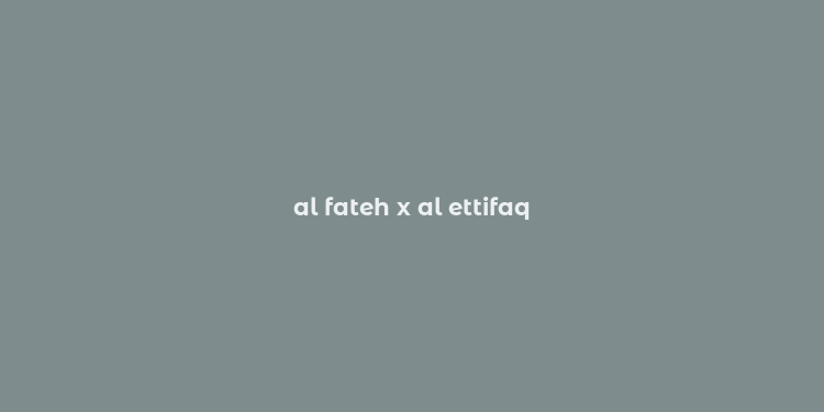 al fateh x al ettifaq