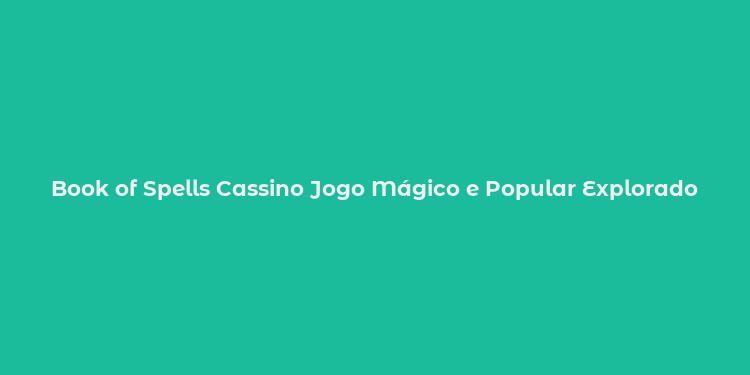 Book of Spells Cassino Jogo Mágico e Popular Explorado