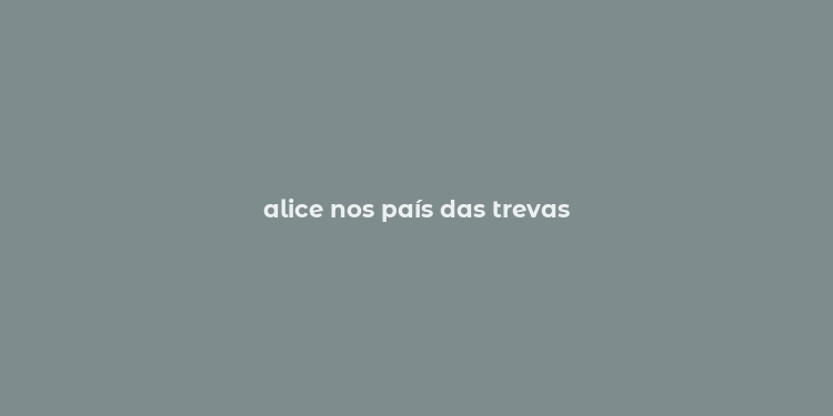 alice nos país das trevas