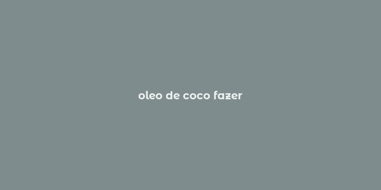 oleo de coco fazer