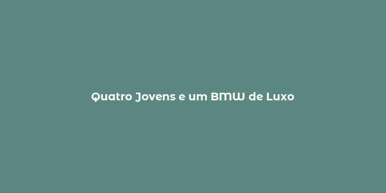 Quatro Jovens e um BMW de Luxo