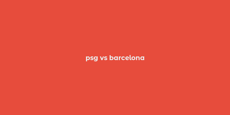 psg vs barcelona