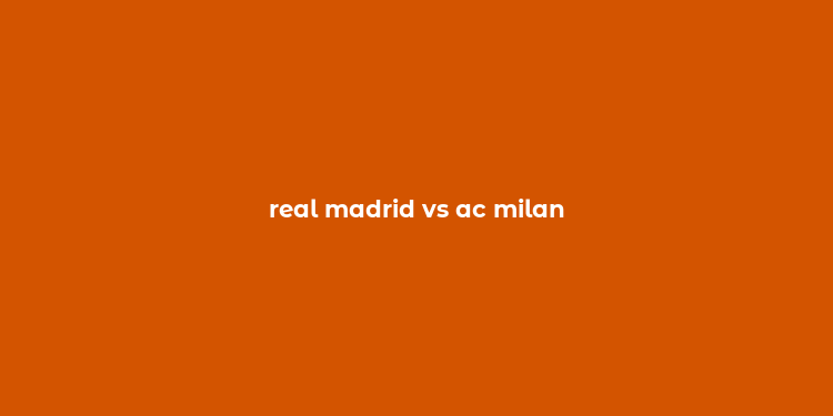 real madrid vs ac milan