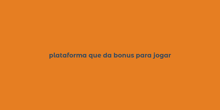 plataforma que da bonus para jogar