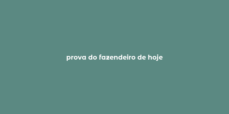 prova do fazendeiro de hoje