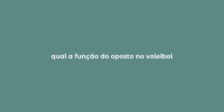 qual a função do oposto no voleibol