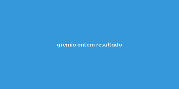 grêmio ontem resultado