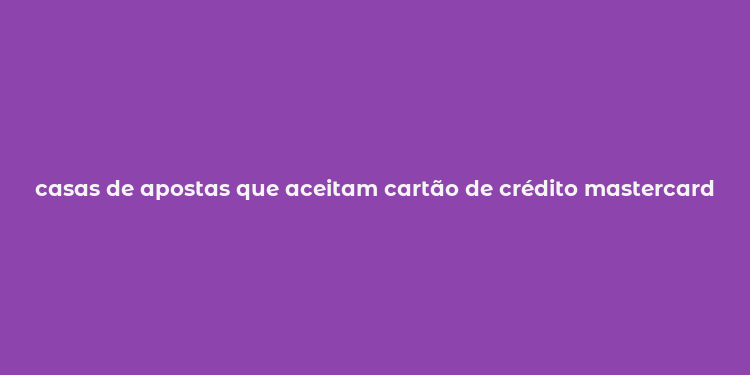 casas de apostas que aceitam cartão de crédito mastercard