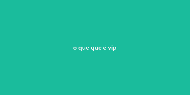 o que que é vip