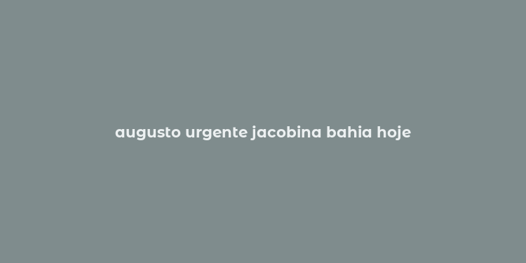 augusto urgente jacobina bahia hoje