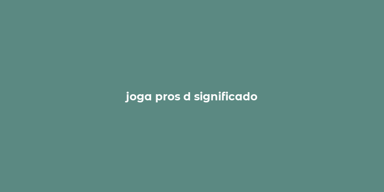 joga pros d significado