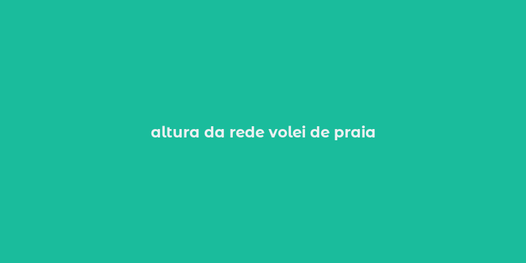 altura da rede volei de praia