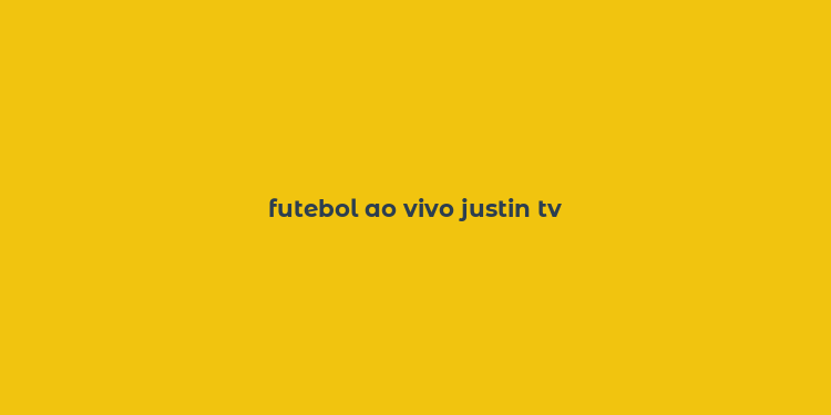 futebol ao vivo justin tv