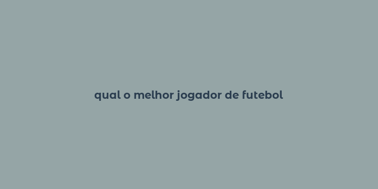 qual o melhor jogador de futebol