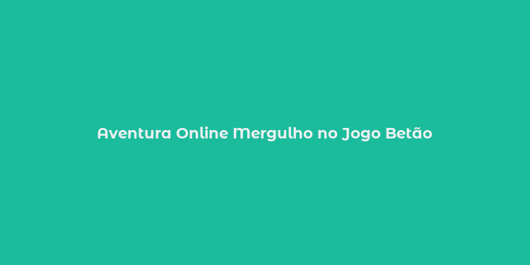 Aventura Online Mergulho no Jogo Betão