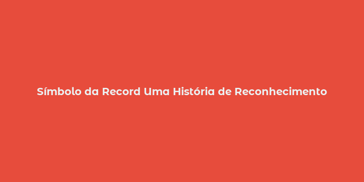 Símbolo da Record Uma História de Reconhecimento