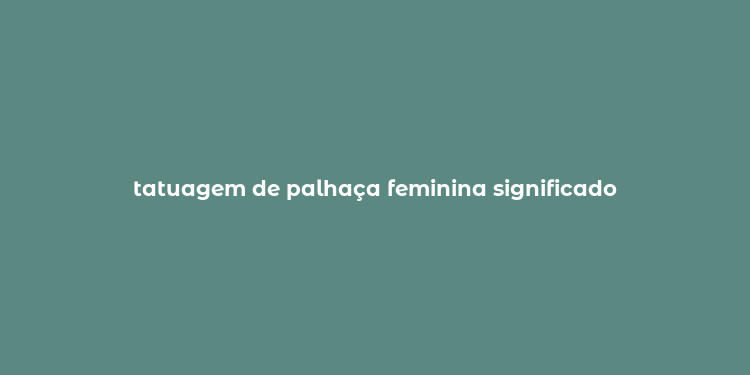 tatuagem de palhaça feminina significado