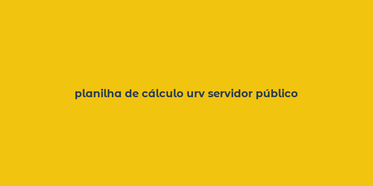 planilha de cálculo urv servidor público