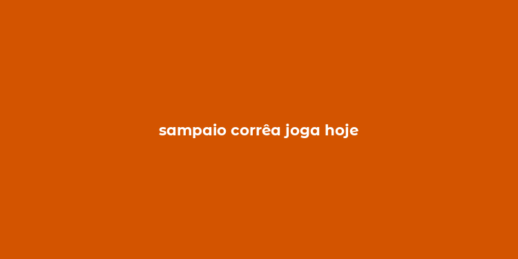 sampaio corrêa joga hoje