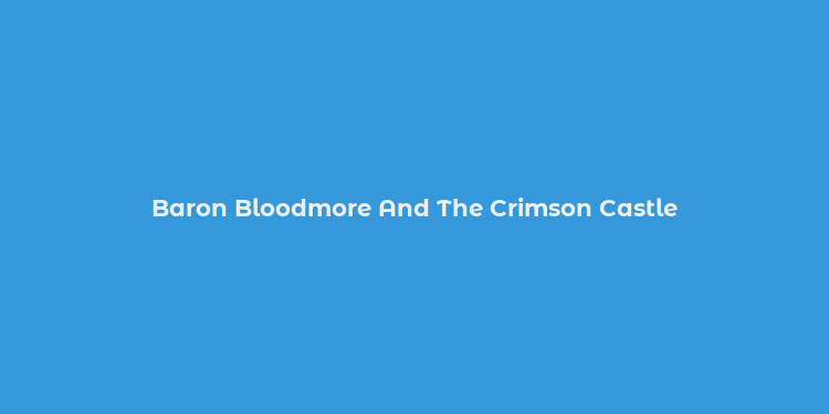 Baron Bloodmore And The Crimson Castle