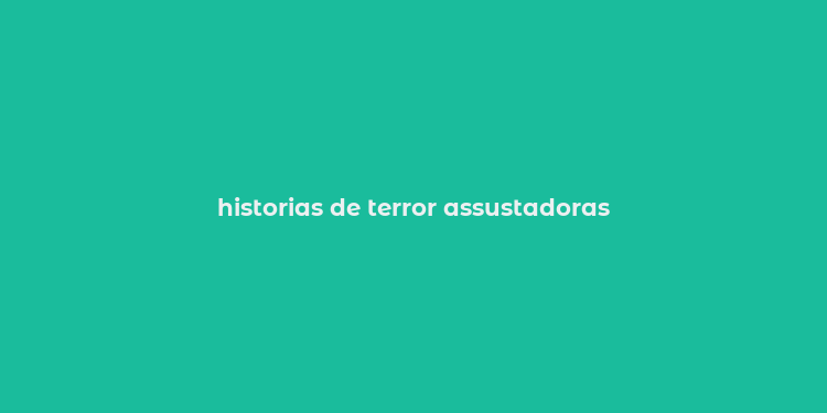 historias de terror assustadoras