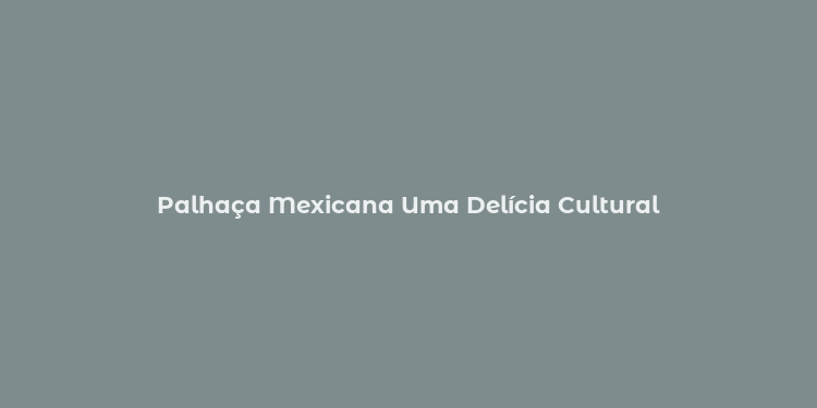 Palhaça Mexicana Uma Delícia Cultural