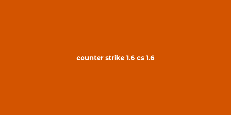 counter strike 1.6 cs 1.6