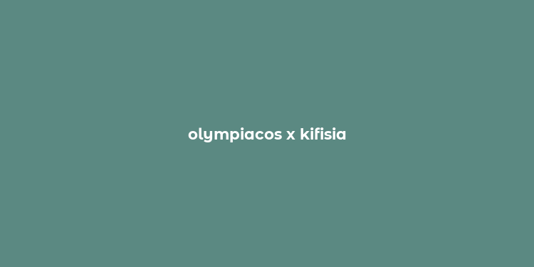 olympiacos x kifisia