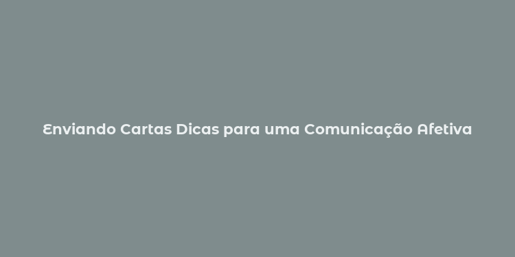 Enviando Cartas Dicas para uma Comunicação Afetiva