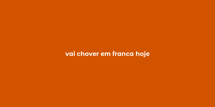 vai chover em franca hoje