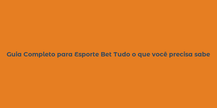 Guia Completo para Esporte Bet Tudo o que você precisa saber