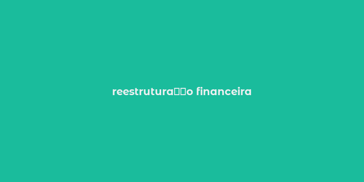 reestrutura？？o financeira