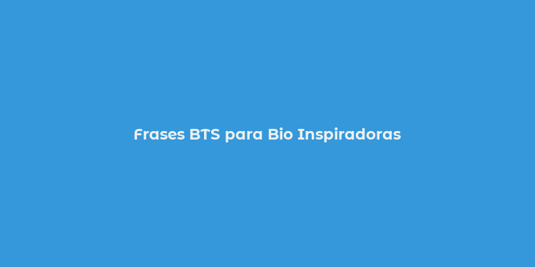 Frases BTS para Bio Inspiradoras