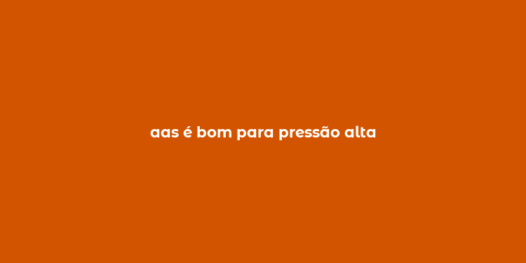 aas é bom para pressão alta