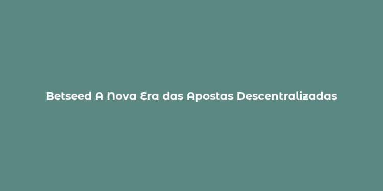 Betseed A Nova Era das Apostas Descentralizadas