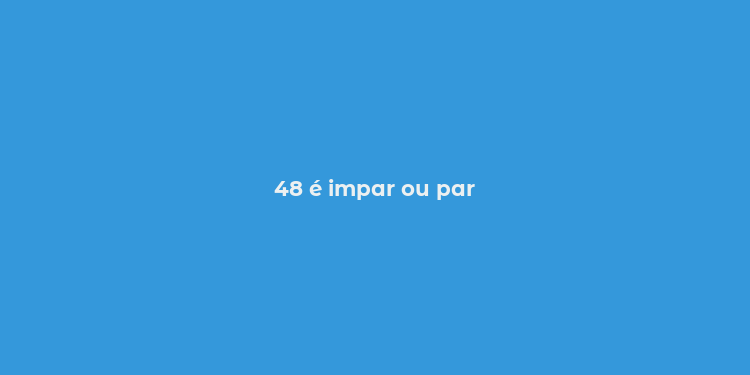 48 é impar ou par